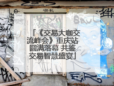 《交易大咖交流峰会》重庆站圆满落幕 共鉴交易智慧盛宴