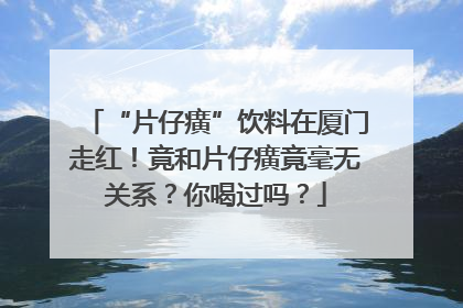 “片仔癀”饮料在厦门走红！竟和片仔癀竟毫无关系？你喝过吗？