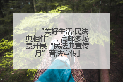 “美好生活·民法典相伴”，高邮多场景开展“民法典宣传月”普法宣传