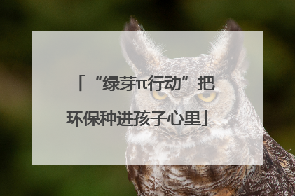 “绿芽π行动”把环保种进孩子心里