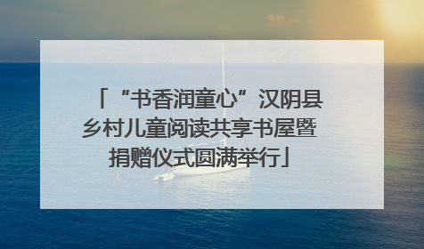 “书香润童心”汉阴县乡村儿童阅读共享书屋暨捐赠仪式圆满举行