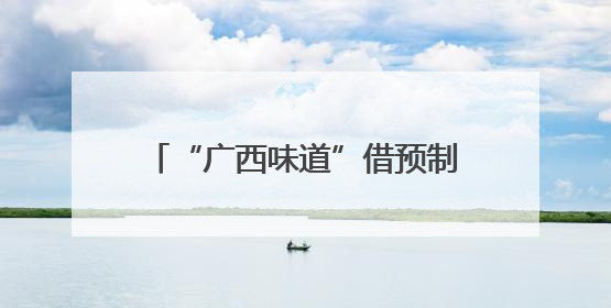 “广西味道”借预制菜走向更广阔市场