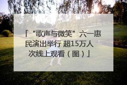 “歌声与微笑”六一惠民演出举行 超15万人次线上观看（图）