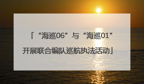 “海巡06”与“海巡01”开展联合编队巡航执法活动