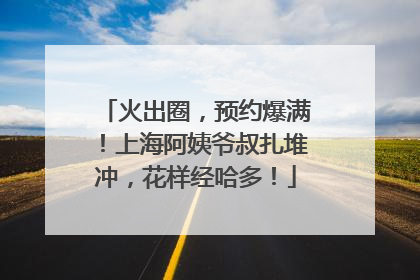 火出圈，预约爆满！上海阿姨爷叔扎堆冲，花样经哈多！