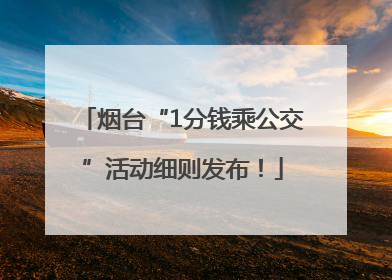 烟台“1分钱乘公交”活动细则发布！