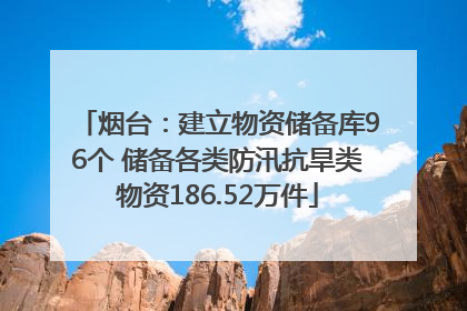 烟台：建立物资储备库96个 储备各类防汛抗旱类物资186.52万件