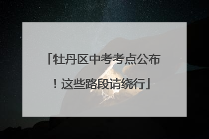 牡丹区中考考点公布！这些路段请绕行