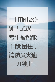 用时2分钟！武汉一考生被智能门锁困住，消防员火速开锁