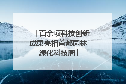 百余项科技创新成果亮相首都园林绿化科技周