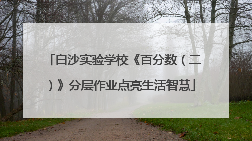 白沙实验学校《百分数（二）》分层作业点亮生活智慧