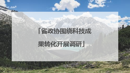 省政协围绕科技成果转化开展调研