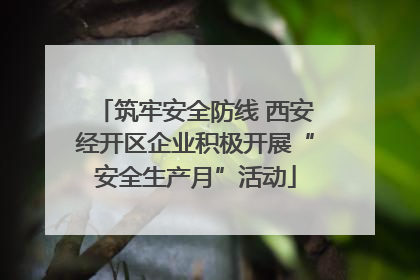筑牢安全防线 西安经开区企业积极开展“安全生产月”活动