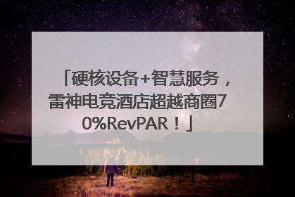 硬核设备+智慧服务，雷神电竞酒店超越商圈70%RevPAR！