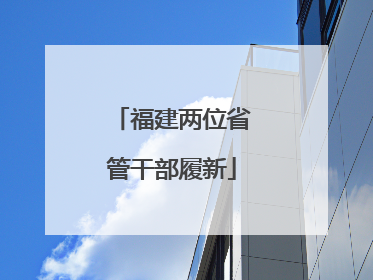 福建两位省管干部履新