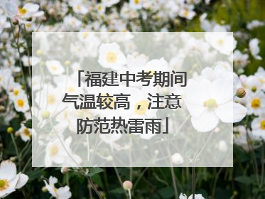 福建中考期间气温较高，注意防范热雷雨