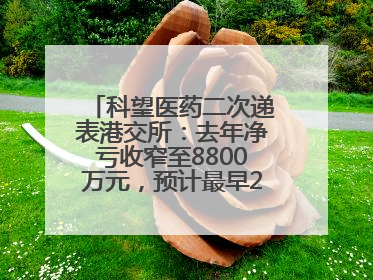 科望医药二次递表港交所：去年净亏收窄至8800万元，预计最早2028年商业化