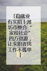 稳就业 有实招丨潍坊市整合“家校社企”四方资源，让求职者找工作不孤单