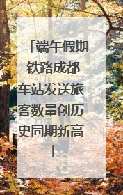 端午假期 铁路成都车站发送旅客数量创历史同期新高