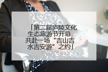 第二届庐陵文化生态旅游节开幕 共赴一场“吉山吉水吉安游”之约