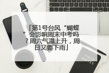 第1号台风“蝴蝶”会影响周末中考吗？周六气温上升，周日又要下雨