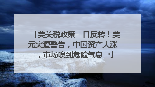 美关税政策一日反转！美元突遭警告，中国资产大涨，市场嗅到危险气息→