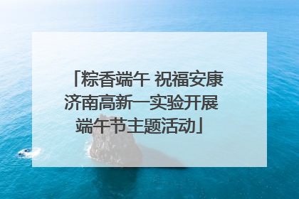 粽香端午 祝福安康 济南高新一实验开展端午节主题活动