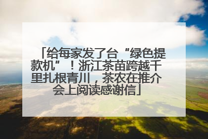 给每家发了台“绿色提款机”！浙江茶苗跨越千里扎根青川，茶农在推介会上阅读感谢信