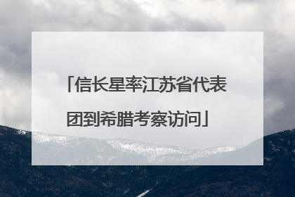 信长星率江苏省代表团到希腊考察访问