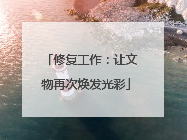 修复工作：让文物再次焕发光彩