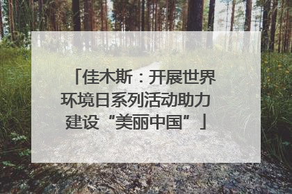 佳木斯：开展世界环境日系列活动助力建设“美丽中国”
