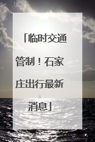 临时交通管制！石家庄出行最新消息