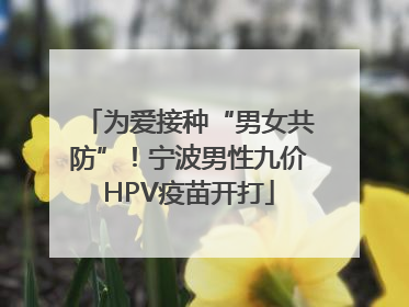 为爱接种“男女共防”！宁波男性九价HPV疫苗开打