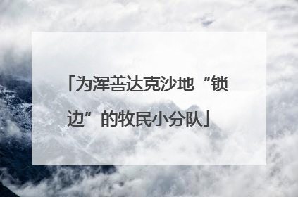 为浑善达克沙地“锁边”的牧民小分队