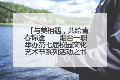 与美相遇，共绘青春锦途——烟台一职举办第七届校园文化艺术节系列活动之书画作品展
