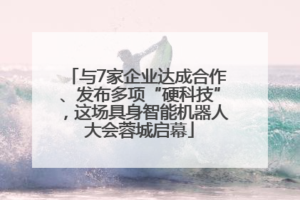 与7家企业达成合作、发布多项“硬科技”，这场具身智能机器人大会蓉城启幕