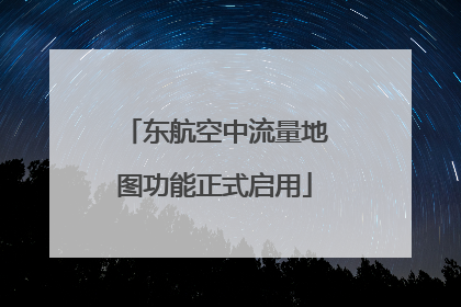 东航空中流量地图功能正式启用