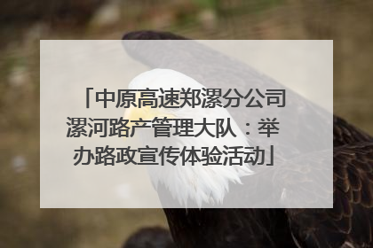中原高速郑漯分公司漯河路产管理大队：举办路政宣传体验活动