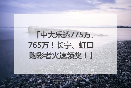 中大乐透775万、765万！长宁、虹口购彩者火速领奖！