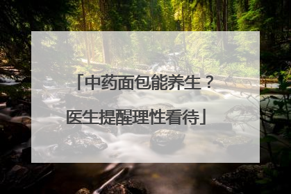 中药面包能养生？医生提醒理性看待