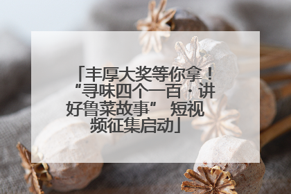 丰厚大奖等你拿！“寻味四个一百・讲好鲁菜故事” 短视频征集启动