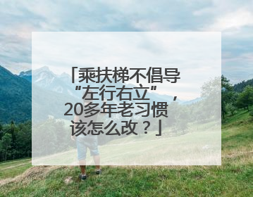 乘扶梯不倡导“左行右立”，20多年老习惯该怎么改？
