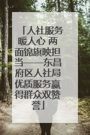 人社服务暖人心 两面锦旗映担当——东昌府区人社局优质服务赢得群众双赞誉