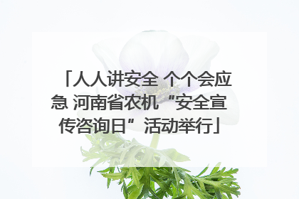 人人讲安全 个个会应急 河南省农机“安全宣传咨询日”活动举行