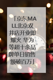 京东MALL北京双井店开业即爆火 华为等超十余品牌单日销售额破百万