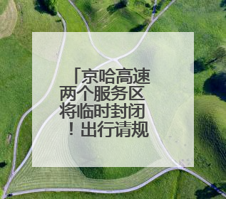 京哈高速两个服务区将临时封闭！出行请规划好路线