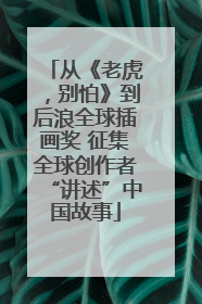 从《老虎，别怕》到后浪全球插画奖 征集全球创作者“讲述”中国故事