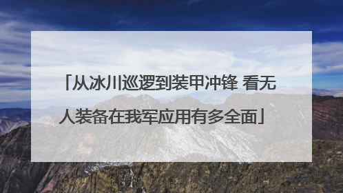 从冰川巡逻到装甲冲锋 看无人装备在我军应用有多全面