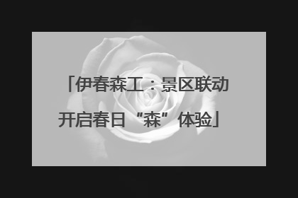 伊春森工：景区联动开启春日“森”体验