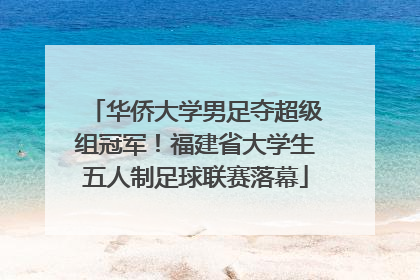 华侨大学男足夺超级组冠军！福建省大学生五人制足球联赛落幕